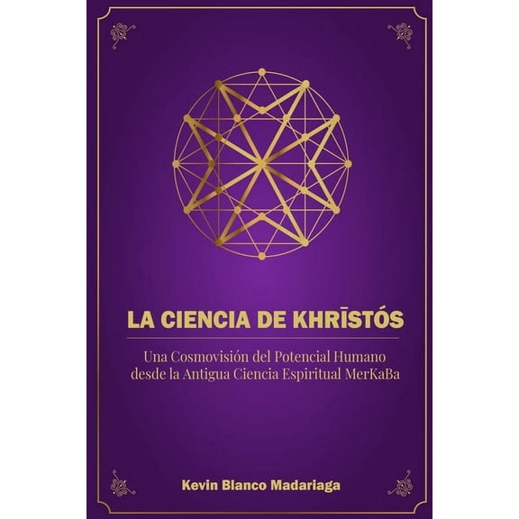 La Ciencia de Khrīstós: Una Cosmovisión del Potencial Humano desde la Antigua Ciencia Espiritual MerKaBa