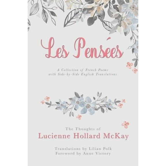 Les Pensees: The Thoughts of Lucienne Hollard McKay: A Collection of French Poems with Side-by-Side English Translations, (Paperback)