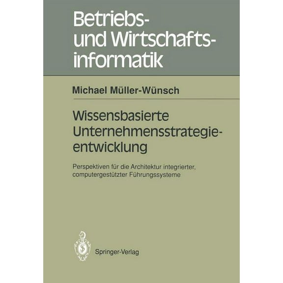 Betriebs- Und Wirtschaftsinformatik Wissenbasierte Unternehmensstrategieentwicklung: Perspektiven FÃ¼r Die Architektur Integrierter, ComputergestÃ¼tzte FÃ¼hrun, Book 50, (Paperback)