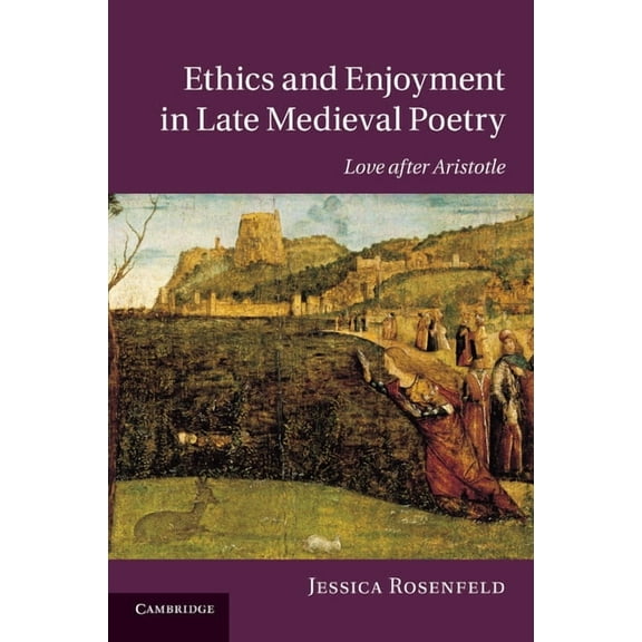 Cambridge Studies in Medieval Literature Ethics and Enjoyment in Late Medieval Poetry: Love After Aristotle, Book 85, (Paperback)