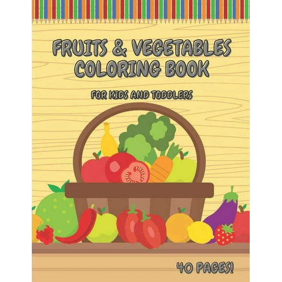 Fruits & Vegetables Coloring Book For Kids And Toddlers: Early Learning Coloring Book for Your Kids and Toddlers Super Fun 40 Easy Different Fruits and Vegetables Coloring Pages, (Paperback)