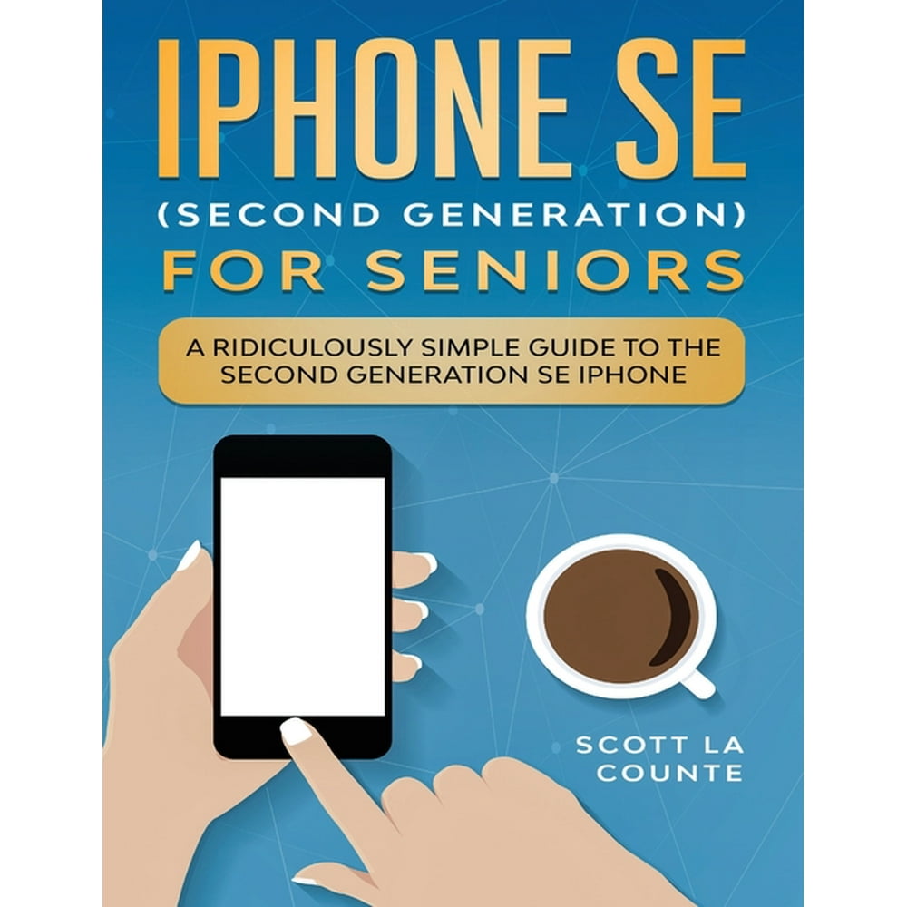 iPhone SE for Seniors A Ridiculously Simple Guide to the Second