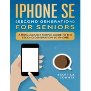 SCOTT LA COUNTE iPhone SE for Seniors: A Ridiculously Simple Guide to the Second-Generation SE iPhone, (Paperback)