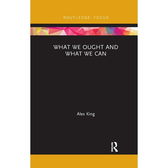 Routledge Focus on Philosophy What We Ought and What We Can, (Paperback)