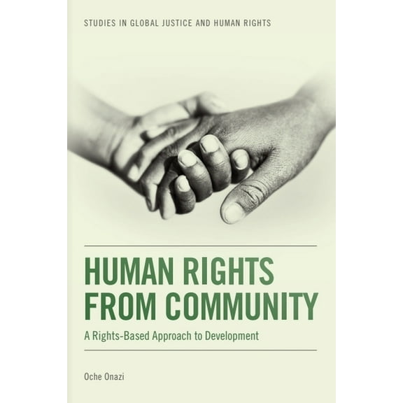 Studies in Global Justice and Human Righ Human Rights from Community: A Rights-Based Approach to Development, (Hardcover)