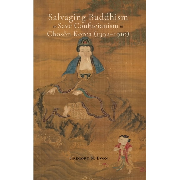 Salvaging Buddhism to Save Confucianism in Choson Korea (1392-1910) (Hardcover)