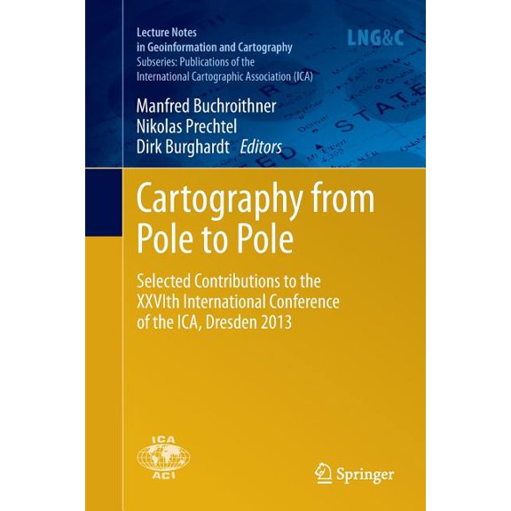 Cartography from Pole to Pole: Selected Contributions to the Xxvith International Conference of the Ica, Dresden 2013, (Paperback)
