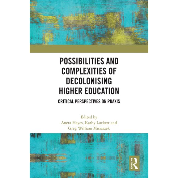 Possibilities and Complexities of Decolonising Higher Education: Critical Perspectives on Praxis, (Hardcover)