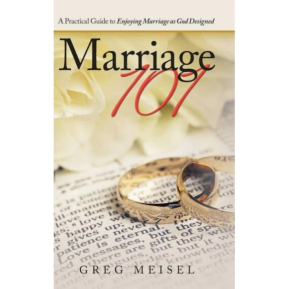 Marriage 101: A Practical Guide to Enjoying Marriage as God Designed (Hardcover)