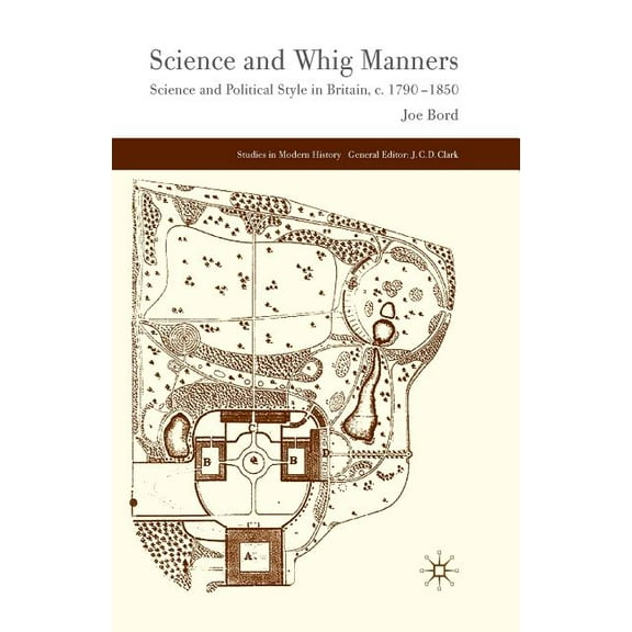 Studies in Modern History Science and Whig Manners: Science and Political Style in Britain, C. 1790-1850, (Paperback)