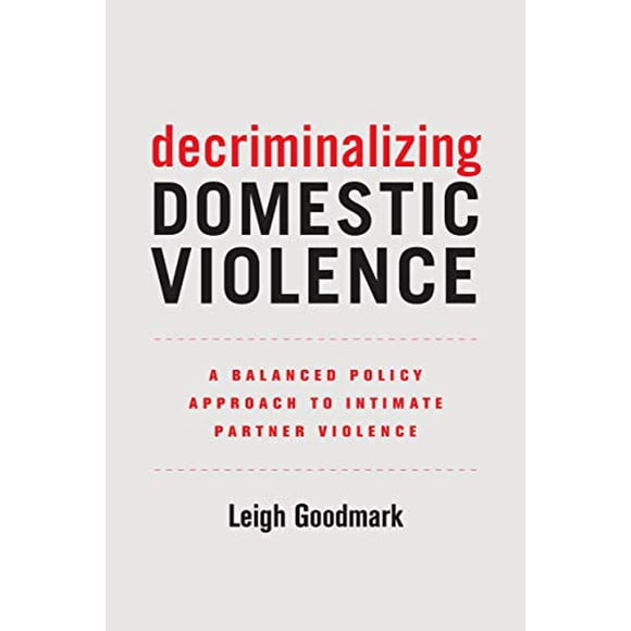 Decriminalizing Domestic Violence: A Balanced Policy Approach to Intimate Partner Violence (Gender and Justice)