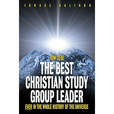 How to Be the Best Christian Study Group Leader Ever in the Whole History of the