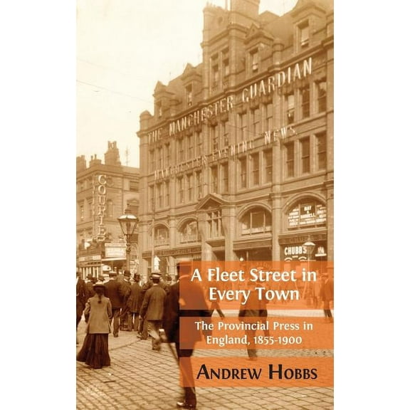 A Fleet Street In Every Town: The Provincial Press in England, 1855-1900, (Hardcover)