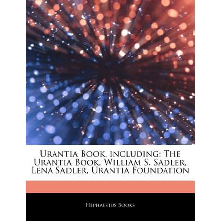 Articles on Urantia Book, Including: The Urantia Book, William S. Sadler, Lena Sadler, Urantia Foundation