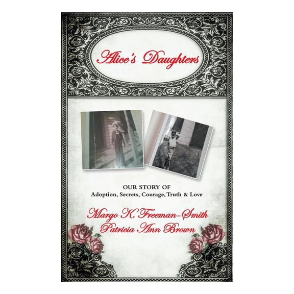 Alice's Daughters: Our Story of Adoption, Secrets, Courage, Truth & Love, (Paperback)