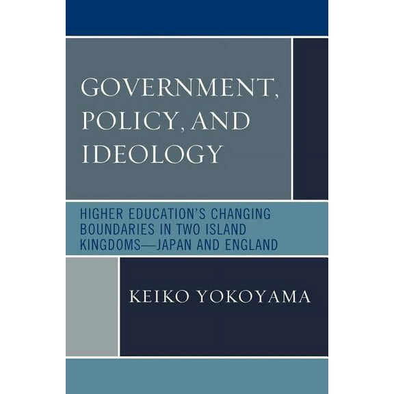 Government, Policy, and Ideology: Higher Education's Changing Boundaries in Two Island Kingdoms-Japan and England, (Paperback)