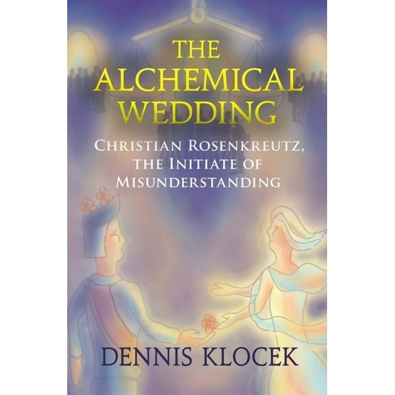 The Alchemical Wedding: Christian Rosenkreutz, the Initiate of Misunderstanding, (Paperback)