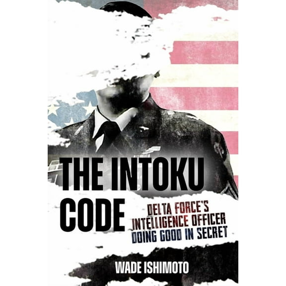 The Intoku Code: Delta Force's Intelligence Officer--Doing Good in Secret, (Hardcover)