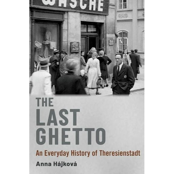 The Last Ghetto: An Everyday History of Theresienstadt, (Paperback)