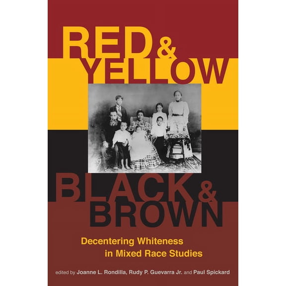 Red and Yellow, Black and Brown : Decentering Whiteness in Mixed Race Studies (Paperback)