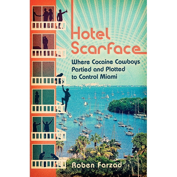 Hotel Scarface: Where Cocaine Cowboys Partied and Plotted to Control Miami, (Paperback)