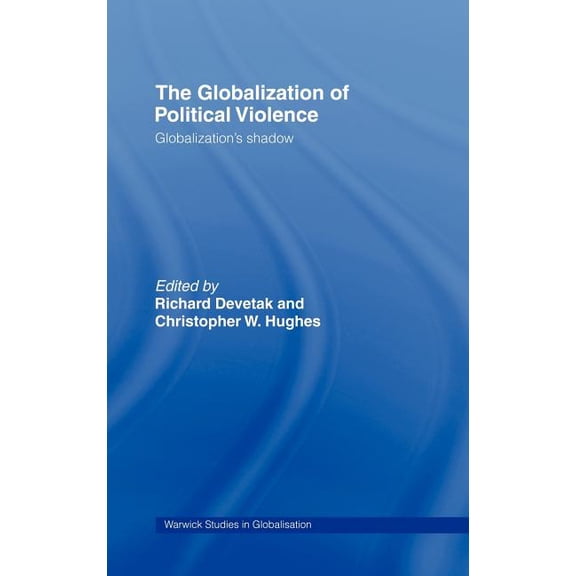 Routledge Studies in Globalisation The Globalization of Political Violence: Globalization's Shadow, (Hardcover)