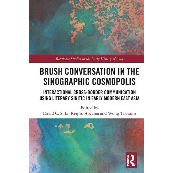 Routledge Studies in the Early History o Brush Conversation in the Sinographic Cosmopolis: Interactional Cross-border Communication using Literary Sinitic in Ear, (Paperback)