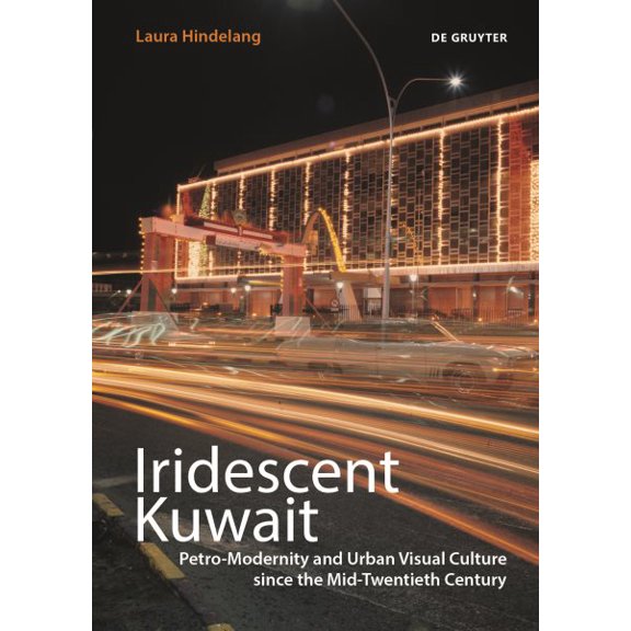 Pre-Owned Iridescent Kuwait: Petro-Modernity and Urban Visual Culture in the Mid-Twentieth Century (Paperback)
