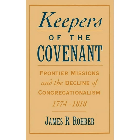 Religion in America Keepers of the Covenant: Frontier Missions and the Decline of Congregationalism, 1774-1818, (Hardcover)