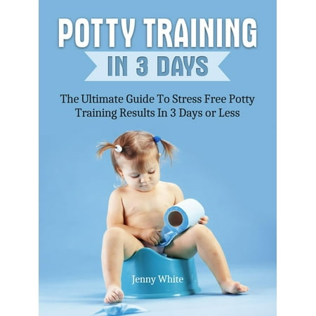 Potty Training In Less Than A Day Potty Training In 3 Days: The Ultimate Guide To Stress Free Potty Training Results In 3 Days or Less - eBook ()