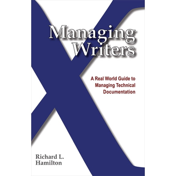 Pre-Owned Managing Writers: A Real World Guide to Managing Technical Documentation (Paperback) 0982219105 9780982219102
