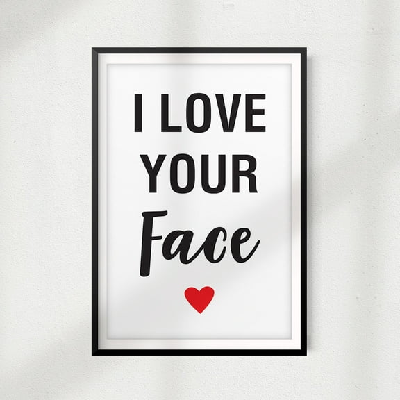 Designs ByLITA I Love Your Face 8" x 10" UNFRAMED Print Home Décor, Quote Wall Art