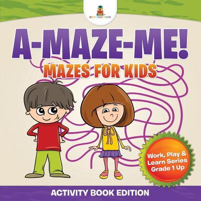 A-Maze-Me! Mazes for Kids (Activity Book Edition) Work, Play & Learn Series Grade 1