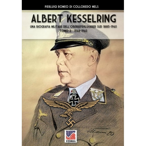 Storia Kesselring: una biografia militare dell'Oberbefehlshaber Süd, 1943- 1945 - Vol. II, Book 71, (Paperback)