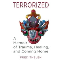 Terrorized: A Memoir of Trauma, Healing, and Coming Home, (Paperback)