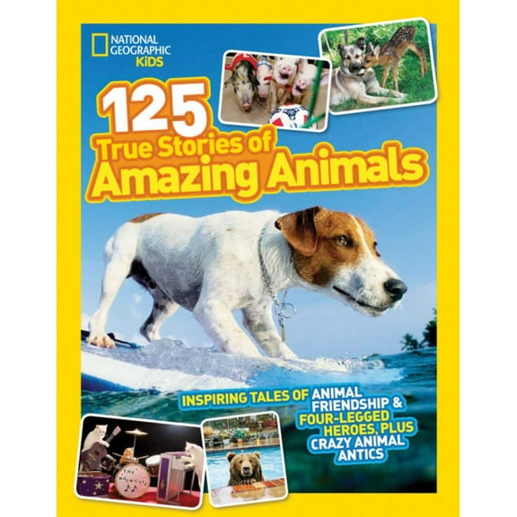 NATIONAL GEOGRAPHIC KIDS : National Geographic Kids 125 True Stories of Amazing Animals: Inspiring Tales of Animal Friendship and Four-Legged Heroes, Plus Crazy Animal Antics (Paperback)