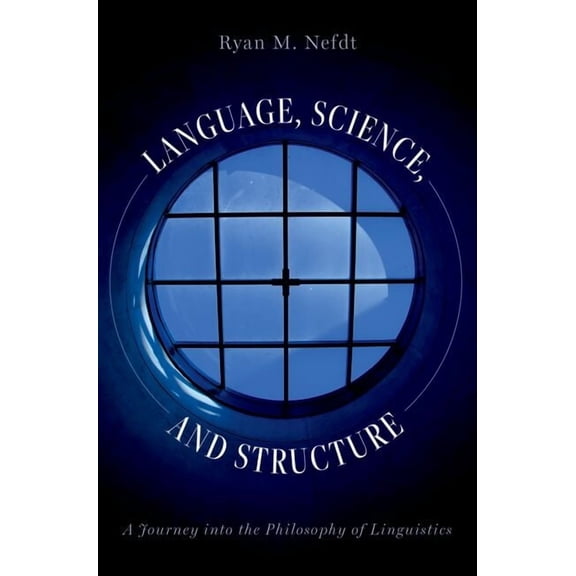 Language, Science, and Structure: A Journey Into the Philosophy of Linguistics, (Hardcover)