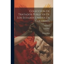Coleccion De Tratados Publicos De Los Estados Unidos De Colombia : Edicion Oficial; Volume 2 (Paperback)