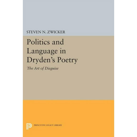 Princeton Legacy Library Politics and Language in Dryden's Poetry: The Art of Disguise, Book 543, (Paperback)