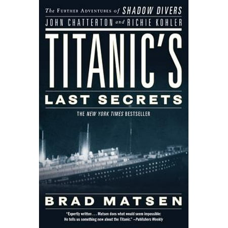 Titanic's Last Secrets : The Further Adventures of Shadow Divers John Chatterton and Richie