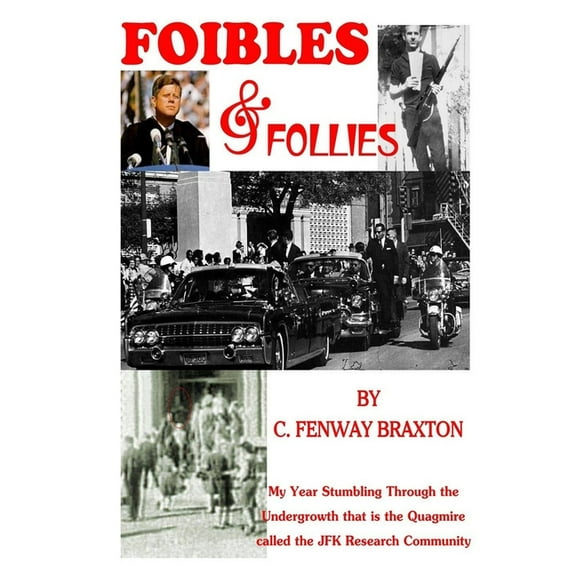 Foibles and Follies: My Year Stumbling Through the Undergrowth that is the Quagmire called the JFK Research Community (Paperback)