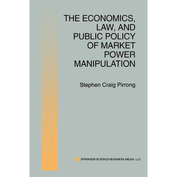 The Economics, Law, and Public Policy of Market Power Manipulation, (Paperback)