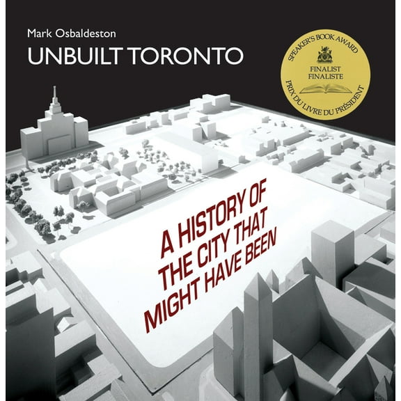 City That Might Have Been Unbuilt Toronto: A History of the City That Might Have Been, Book 1, (Paperback)