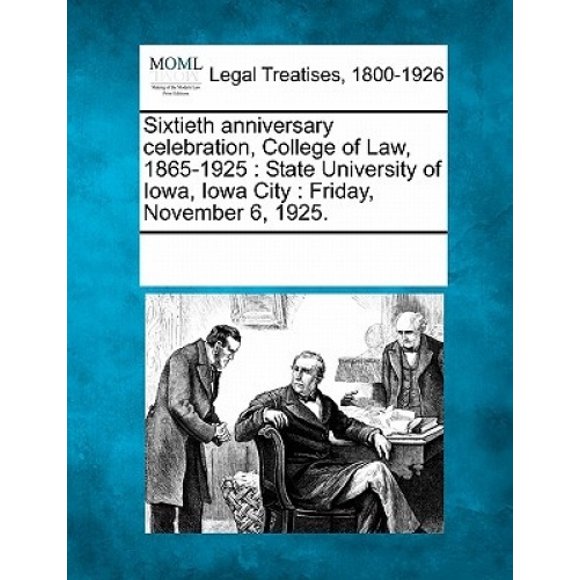 Sixtieth Anniversary Celebration, College of Law, 1865-1925: State University of Iowa, Iowa City: Friday, November 6, 1925.