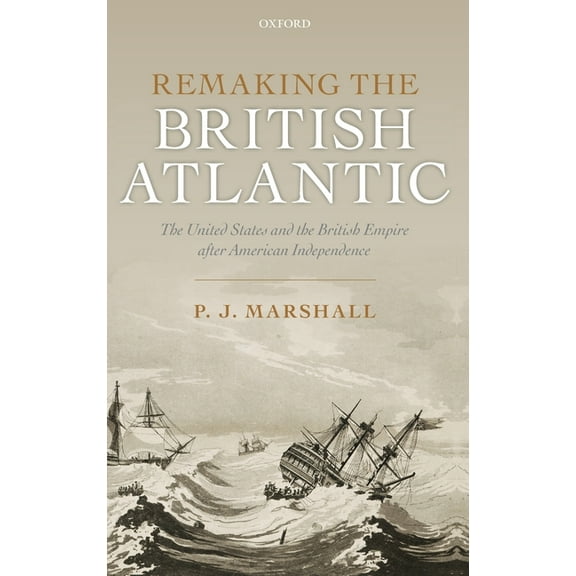 Remaking the British Atlantic: The United States and the British Empire After American Independence, (Hardcover)