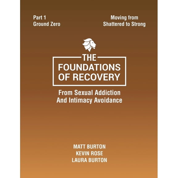 The Foundations of Recovery Part One Ground Zero: From Sexual Addiction And Intimacy Avoidance, (Paperback)