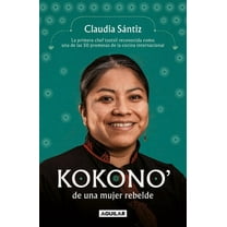 Kokono' de Una Mujer Rebelde. La Primera Chef Tsotsil Reconocida Como Una de Las 50 Promesas de la Cocina Internaci, (Paperback)