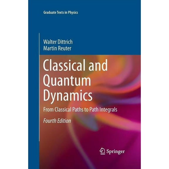 Graduate Texts in Physics Classical and Quantum Dynamics: From Classical Paths to Path Integrals, (Paperback)