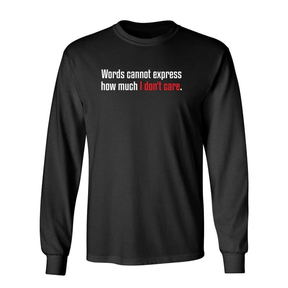 Words Cannot Express How Much I Don't Care Sarcastic Novelty Gift Idea Adult Humor Funny Men's Long Sleeve Shirts