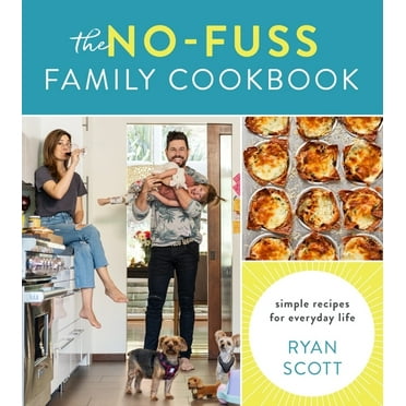 The No-Fuss Family Cookbook: Simple Recipes for Everyday Life, (Hardcover)